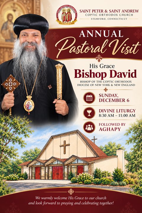 Flyer: Annual Pastoral Visit of His Grace Bishop David, Bishop of the Coptic Orthodox Diocese of New York & New England. Sunday, December 6. Divine Liturgy 8:30 AM to 11:00 AM, followed by Agape. Saint Peter & Saint Andrew Coptic Orthodox Church, Stamford, Connecticut. We warmly welcome His Grace to our church and look forward to praying and celebrating together.